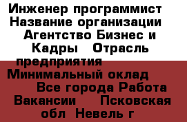 Инженер-программист › Название организации ­ Агентство Бизнес и Кадры › Отрасль предприятия ­ CTO, CIO › Минимальный оклад ­ 50 000 - Все города Работа » Вакансии   . Псковская обл.,Невель г.